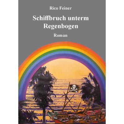 Schiffbruch unterm Regenbogen, Taschenbuch von Feiner Rico, Rediroma-Verlag, 978-3-9852726-7-9