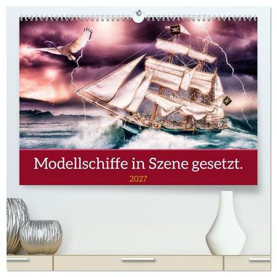 Modellschiffe in Szene gesetzt. (hochwertiger Premium Wandkalender 2027 DIN A2 quer), Kunstdruck in Hochglanz