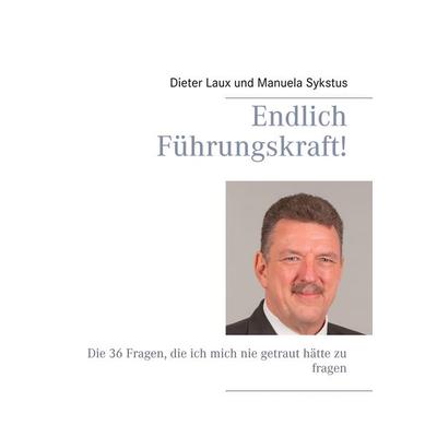 Endlich Führungskraft!, Taschenbuch von Dieter Laux,Manuela Sykstus, BoD – Books on Demand, 978-3-7494-8585-7