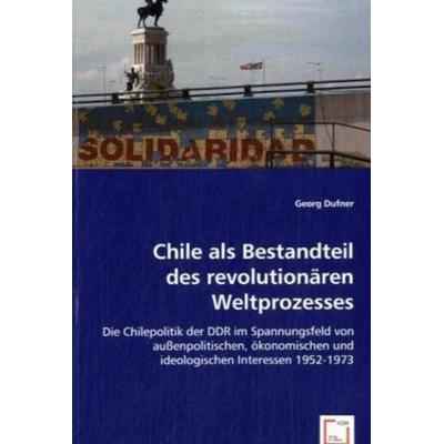 Dufner, G: Chile als Bestandteil des revolutionären Weltproz, Taschenbuch von Georg Dufner, VDM, 978-3-639-05613-6