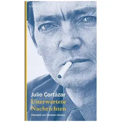 Unerwartete Nachrichten, Belletristik von Julio Cortazar, Christian Hansen, Michi Strausfeld