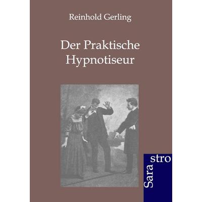 Der praktische Hypnotiseur, Taschenbuch von Reinhold Gerling, Sarastro, 978-3-943233-65-0