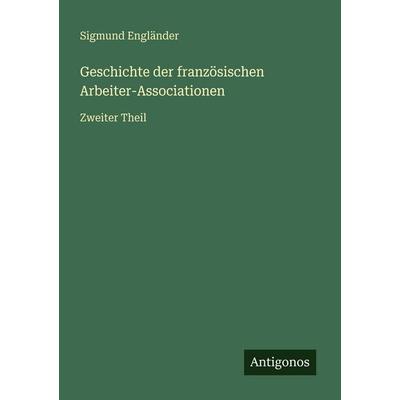 Geschichte der französischen Arbeiter-Associationen, Taschenbuch von Sigmund Engländer, Antigonos Verlag, 978-3-566-02842-8