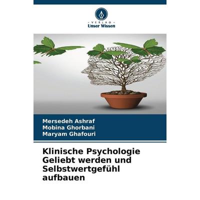 Klinische Psychologie Geliebt werden und Selbstwertgefühl aufbauen, Taschenbuch von Mersedeh Ashraf,Mobina Ghorbani,Maryam Ghafouri, Verlag Unser