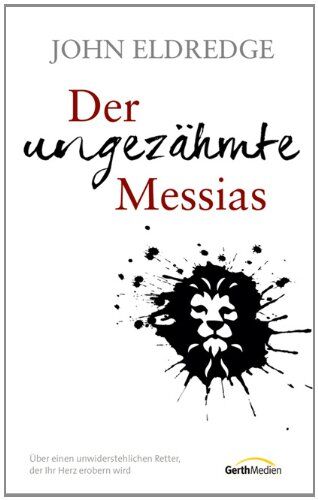 John Eldredge - Der ungezähmte Messias: Über einen unwiderstehlichen Retter, der Ihr Herz erobern wird - Preis vom 10.10.2026 11:48:34 h