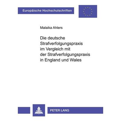 Die deutsche Strafverfolgungspraxis im Vergleich mit der Strafverfolgungspraxis in England und Wales, Taschenbuch von Malaika Ahlers, Peter Lang GmbH,