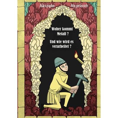 Woher kommt Metall? Und wie wird es verarbeitet?, Taschenbuch von Alexander Meyerovich, BoD – Books on Demand, 978-3-7557-1640-2