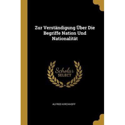 Zur Verständigung Über Die Begriffe Nation Und Nationalität, Taschenbuch von Alfred Kirchhoff, Creative Media Partners, LLC, 978-0-270-17774-9