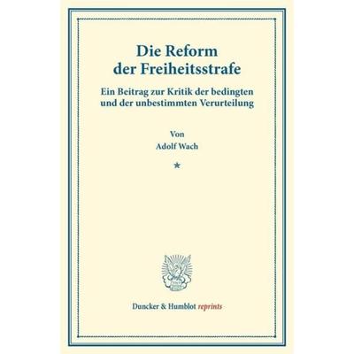 Die Reform der Freiheitsstrafe., Taschenbuch von Adolf Wach, Duncker & Humblot, 978-3-428-17137-8