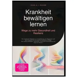 Krankheit bewältigen lernen: Wege zu mehr Gesundheit und Resilienz, Ratgeber von Idun A.I. Saage