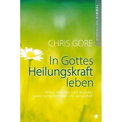 In Gottes Heilungskraft leben, Taschenbuch von Chris Gore, GloryWorld-Medien