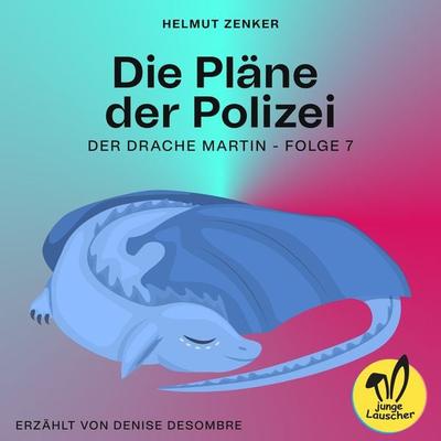 Die Pläne der Polizei (Der Drache Martin, Folge 7) - Helmut Zenker, Audio, 9783991458777