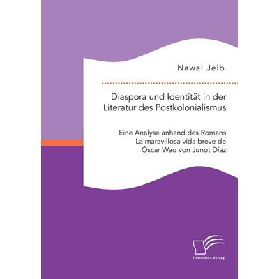 Diaspora und Identität in der Literatur des Postkolonialismus: Eine Analyse anhand des Romans La maravillosa vida breve de Óscar Wao von Junot Díaz,