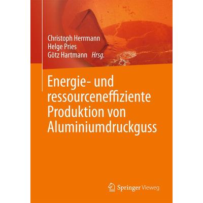 Energie- und ressourceneffiziente Produktion von Aluminiumdruckguss, Gebundene Ausgabe von , Springer Berlin, 978-3-642-39852-0