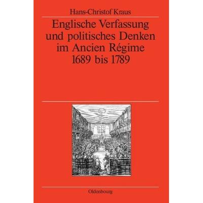 Englische Verfassung und politisches Denken im Ancien Régime, Gebundene Ausgabe von Hans-Christof Kraus, De Gruyter Mouton, 978-3-486-57908-6