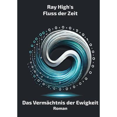 Ray High's Fluss der Zeit, Taschenbuch von Ray High, BoD - Books on Demand, 978-3-911827-04-1