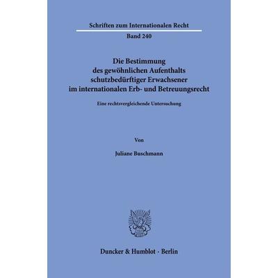 Die Bestimmung des gewöhnlichen Aufenthalts schutzbedürftiger Erwachsener im internationalen Erb- und Betreuungsrecht, Taschenbuch von Juliane
