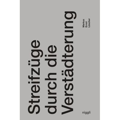 Streifzüge durch die Verstädterung, Taschenbuch von Markus Ernst Lüscher, Niggli Verlag, 978-3-7212-0996-9