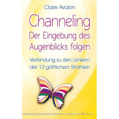 Channeling - Der Eingebung des Augenblicks folgen, Taschenbuch von Claire Avalon, Silberschnur, 978-3-89845-468-1