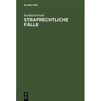 Strafrechtliche Fälle, Gebundene Ausgabe von Reinhard Frank, De Gruyter, 978-3-11-263495-0