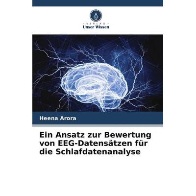 Ein Ansatz zur Bewertung von EEG-Datensätzen für die Schlafdatenanalyse, Taschenbuch von Heena Arora, Verlag Unser Wissen, 978-620-5-62225-4