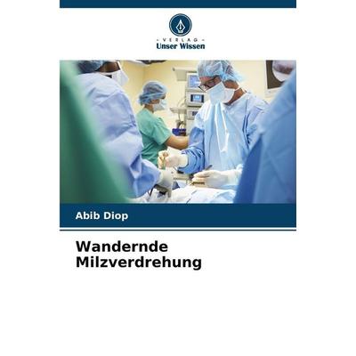 Wandernde Milzverdrehung, Taschenbuch von Abib Diop, Verlag Unser Wissen