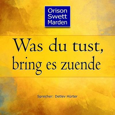 Was du tust, bring es zuende - Orison Swett Marden, Audio, 4061707001994