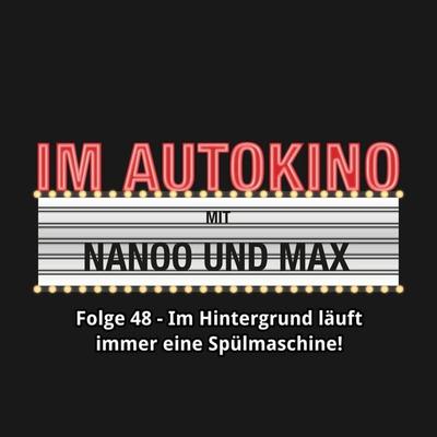 Im Autokino, Folge 48: Im Hintergrund läuft immer eine Spülmaschine! - Max,Chris Nanoo, Audio, 4260507135544