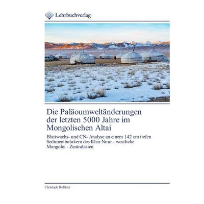 Die Paläoumweltänderungen der letzten 5000 Jahre im Mongolischen Altai, Taschenbuch von Christoph Hollitzer, Lehrbuchverlag, 978-620-0-44587-2