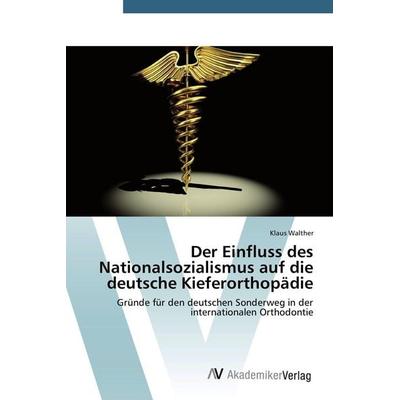 Der Einfluss des Nationalsozialismus auf die deutsche Kieferorthopädie, Taschenbuch von Klaus Walther, AV Akademikerverlag, 978-3-639-67830-7