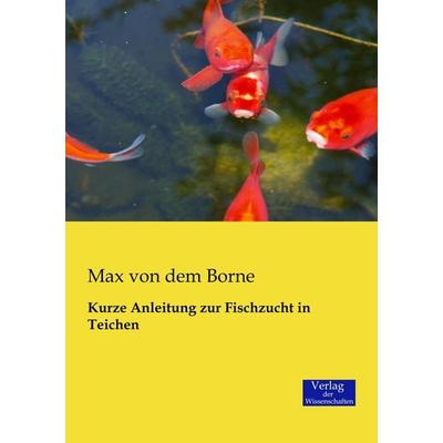 Kurze Anleitung zur Fischzucht in Teichen, Taschenbuch von Max dem Borne, Verlag der Wissenschaften, 978-3-95700-029-3