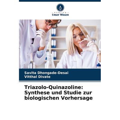 Triazolo-Quinazoline: Synthese und Studie zur biologischen Vorhersage, Taschenbuch von Savita Dhongade-Desai,Vitthal Divate, Verlag Unser Wissen,