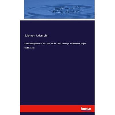 Erläuterungen der in Joh. Seb. Bach's Kunst der Fuge enthaltenen Fugen und Kanons, Taschenbuch von Salomon Jadassohn, Hansebooks, 978-3-348-10485-2