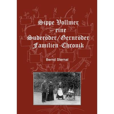 Sippe Vollmer - eine Suderöder/Gernröder Familien-Chronik, Taschenbuch von Bernd Sternal, BoD – Books on Demand, 978-3-7504-2806-5