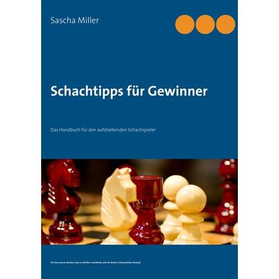 Schachtipps für Gewinner, Taschenbuch von Sascha Miller, BoD – Books on Demand, 978-3-7322-7893-0
