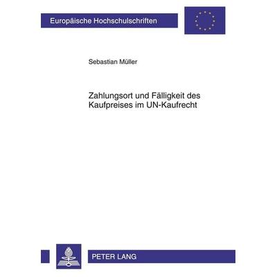 Zahlungsort und Fälligkeit des Kaufpreises im UN-Kaufrecht, Taschenbuch von Sebastian Müller, Peter Lang GmbH, Internationaler Verlag der