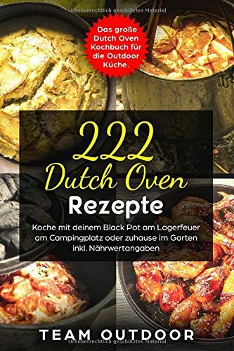 Team Outdoor - 222 Dutch Oven Rezepte: Das große Dutch Oven Kochbuch für die Outdoor Küche. Koche mit deinem Black Pot am Lagerfeuer, am Campingplatz oder zuhause im Garten inkl. Nährwertangaben - Preis vom 30.09.2026 09:01:18 h