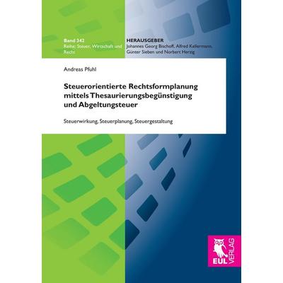 Steuerorientierte Rechtsformplanung mittels Thesaurierungsbegünstigung und Abgeltungsteuer, Taschenbuch von Andreas Pfuhl, Josef Eul Verlag,