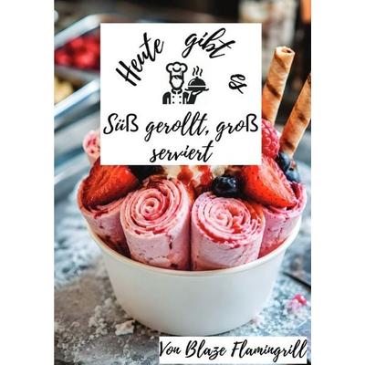 Heute gibt es - Süß gerollt, groß serviert, Taschenbuch von Blaze Flamingrill, Epubli, 978-3-565-52418-1