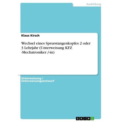 Wechsel eines Sprurstangenkopfes 2 oder 3 Lehrjahr (Unterweisung KFZ -Mechatroniker /-in), Taschenbuch von Klaus Kirsch, GRIN, 978-3-640-64447-6