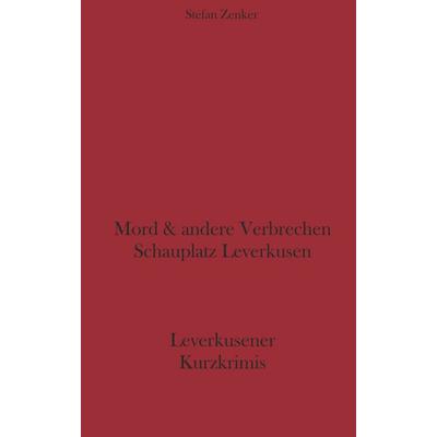 Mord und andere Verbrechen Schauplatz Leverkusen, Taschenbuch von Stefan Zenker, BoD – Books on Demand, 978-3-8334-1945-4