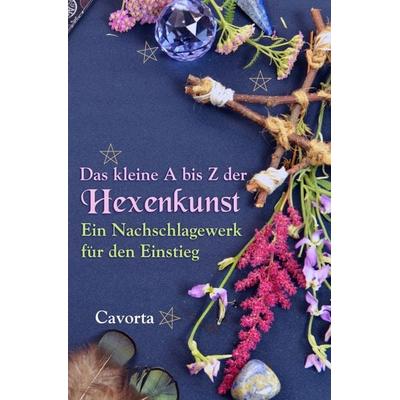 Das kleine A bis Z der Hexenkunst: Ein Nachschlagewerk für den Einstieg, Taschenbuch von Cavorta-, Epubli, 978-3-7531-5155-7