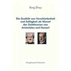 Die Dualität von Verschiedenheit und Selbigkeit als Wurzel der Zeittheorien von Aristoteles und, Fachbücher von Bing Zhou