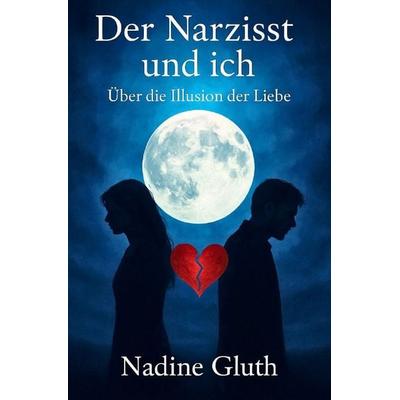 Der Narzisst und Ich: Über die Illusion der Liebe, Taschenbuch von Nadine Gluth, Epubli, 978-3-8197-7781-3