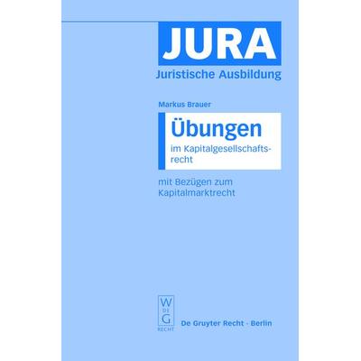 Übungen im Kapitalgesellschaftsrecht mit Bezügen zum Kapitalmarktrecht, Taschenbuch von Markus Brauer, De Gruyter, 978-3-89949-244-6