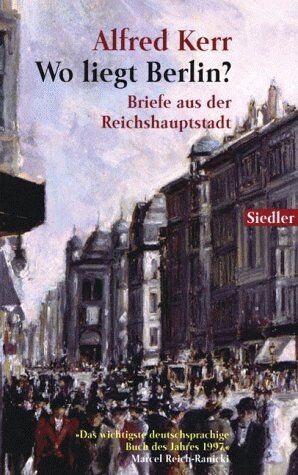 Alfred Kerr - Wo liegt Berlin?: Briefe aus der Reichshauptstadt - Preis vom 19.10.2026 19:33:35 h