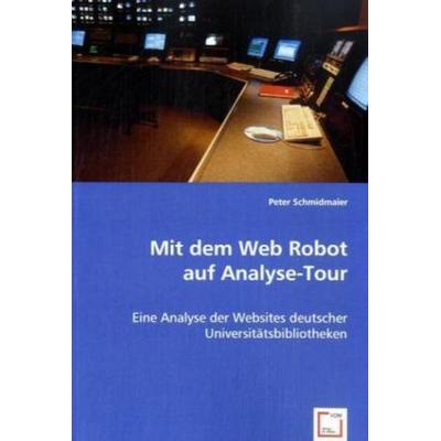 Schmidmaier, P: Mit dem Web Robot auf Analyse-Tour, Taschenbuch von Peter Schmidmaier, VDM, 978-3-639-02185-1