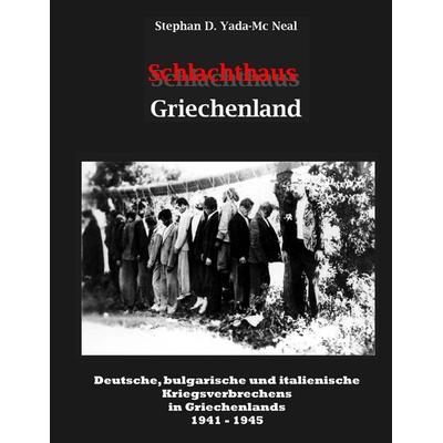 Schlachthaus Griechenland, Taschenbuch von Stephan D. Yada-Mc Neal, BoD – Books on Demand, 978-3-7504-0835-7