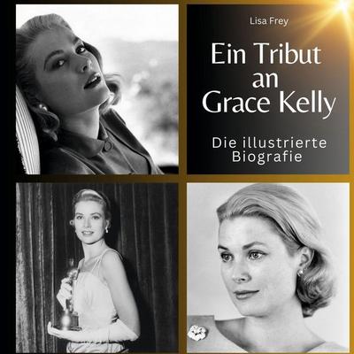 Ein Tribut an . Grace Kelly, Gebundene Ausgabe von Lisa Frey, BoD - Books on Demand, 978-3-7505-6215-8