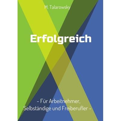 Erfolgreich - Für Arbeitnehmer, Selbständige und Freiberufler, Taschenbuch von M. Talarowsky, Tredition, 978-3-7497-3451-1
